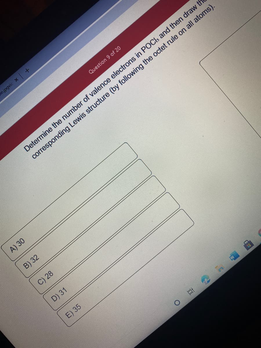 le.jpgvic x
Question 9 of 20
Determine the number of valence electrons in POCI, and then draw th
corresponding Lewis structure (by following the octet rule on all atoms).
A) 30
B) 32
C) 28
D) 31
E) 35
