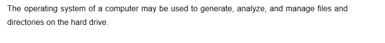 The operating system of a computer may be used to generate, analyze, and manage files and
directories on the hard drive.