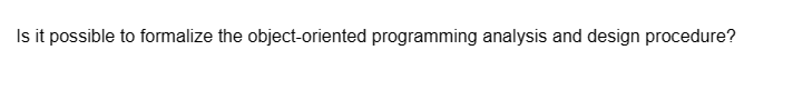 Is it possible to formalize the object-oriented programming analysis and design procedure?