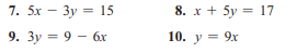 7. 5x – 3y = 15
8. x + 5y = 17
9. 3y = 9 – 6x
10. y = 9x
