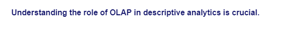 Understanding the role of OLAP in descriptive analytics is crucial.