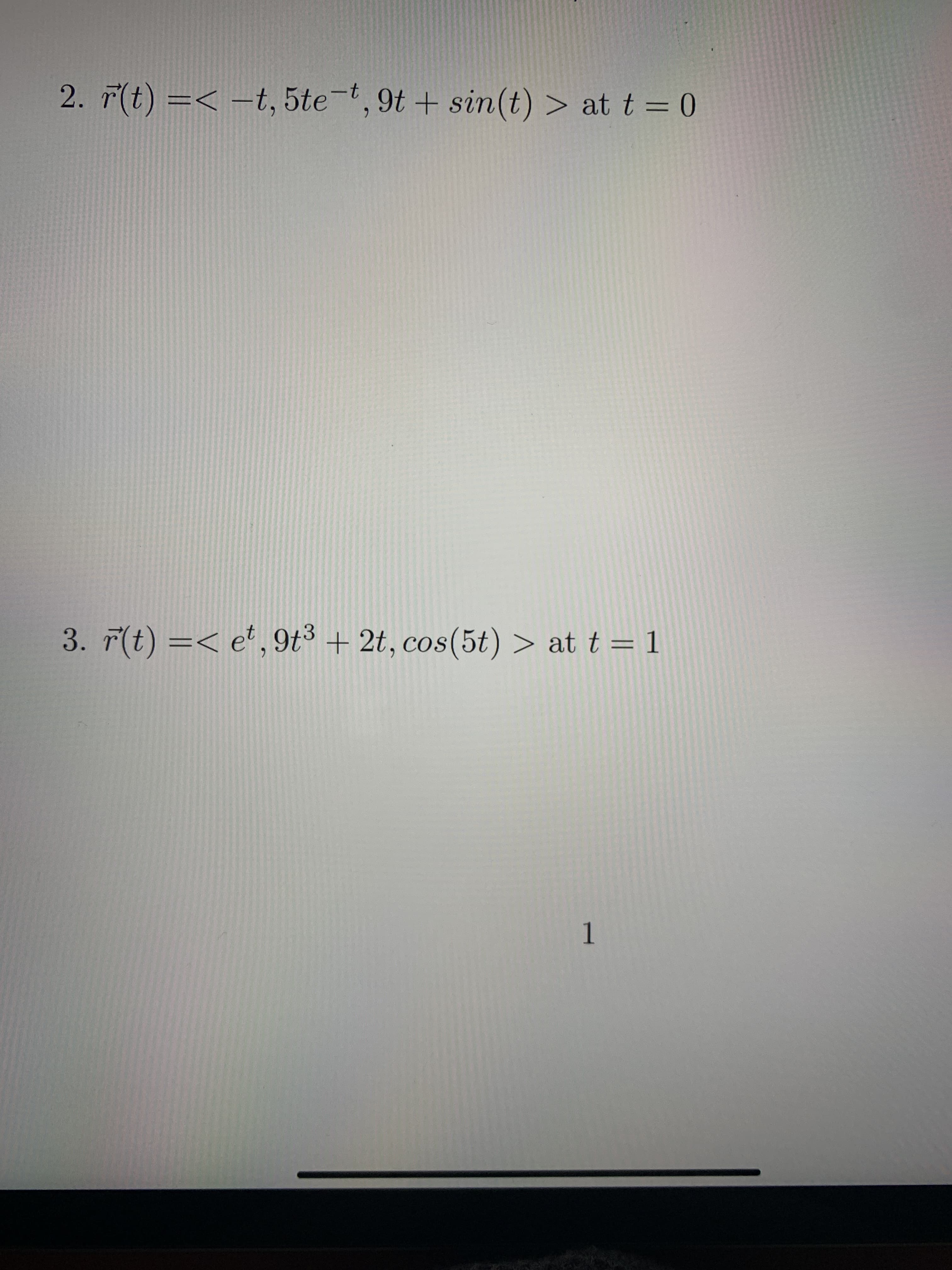 2. 7(t) =< –t, 5te-t,9t+ sin(t) > at t = 0
