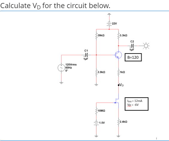 Calculate Vp for the circuit below.
-22V
39kΩ
$3.3k0
C2
C1
1uF
B=120
1uF
120Vrms
60HZ
$3.9kQ
1ka
VD
loss = 12mA
Vp = 6V
10MO
2.4ka
1.5V
