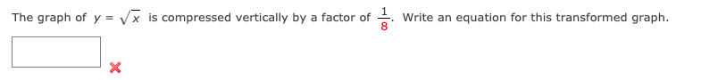 The graph of y = Vx is compressed vertically by a factor of
Write an equation for this transformed graph.
