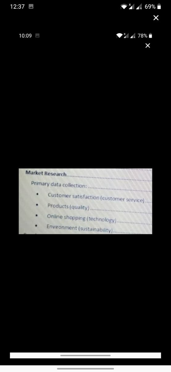 69% I
12:37 M
78% I
10:09 D
Market Research..
Primary data collection:
Customer satisfaction (customer service)..
Products (quality).
Online shopping (technology).
.......
Environment (sustainability)...
