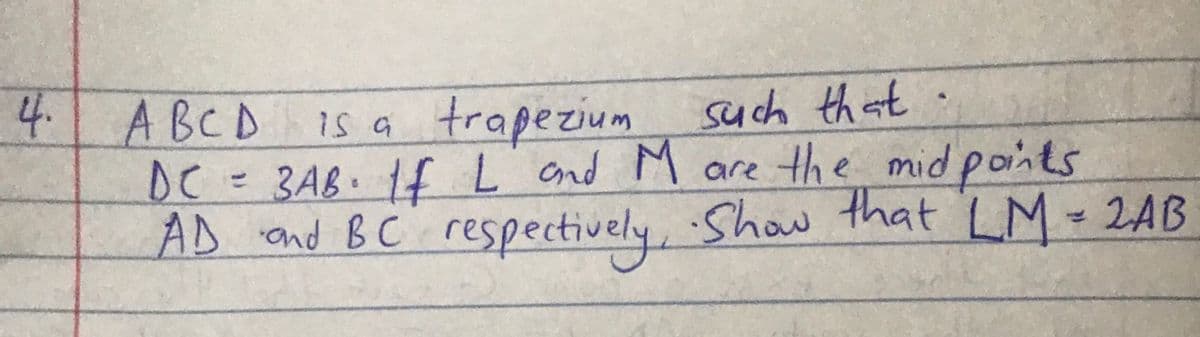 4.
is a trapezium such that
DC=D3AB.1f Lond M are the mid points
AD and B C respectively, Show that LM 2AB
ABCD
