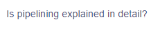 **Is pipelining explained in detail?**

This question asks if the concept of pipelining is thoroughly detailed on the educational resource. Pipelining is a fundamental concept in computer architecture that allows for the overlapping of instruction execution to improve performance. This inquiry suggests that learners are looking for an in-depth explanation, which may include step-by-step processes, visual aids such as diagrams or flowcharts, and practical examples.

For an educational website, it is important to provide comprehensive content covering the various stages of pipelining, potential hazards and solutions (data hazards, control hazards, and structural hazards), and real-world applications. If graphs or diagrams are included, they should illustrate the different stages of the pipeline, how instructions move through each stage, and where hazards might occur.