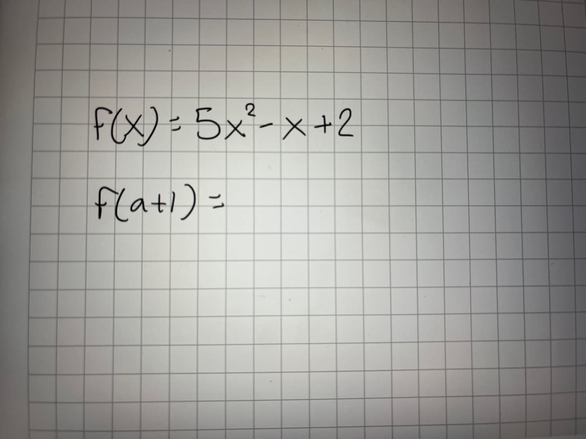 f(x) = 5x²-x+2
f(a+1) =