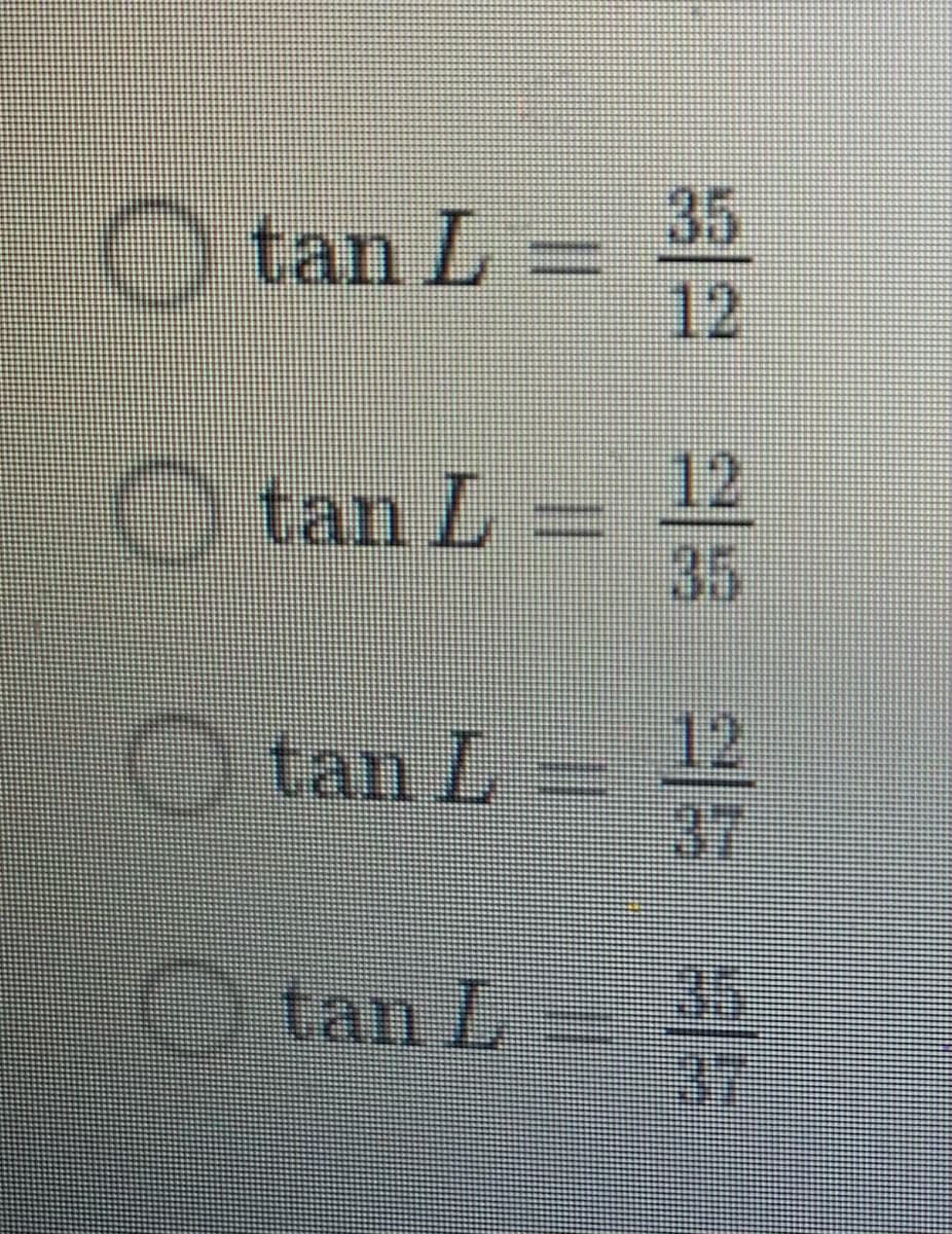 U tan L 35
12
O
12
tan L -
35
tan L- 12
37
tan L
