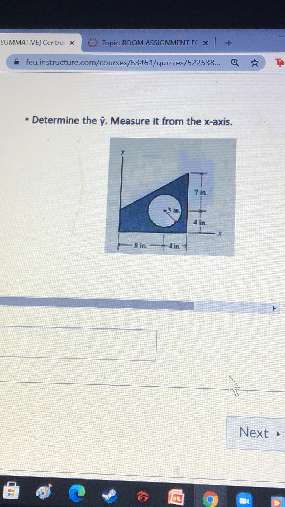 SUMMATIVE] Centro X
Topic: ROOM ASSIGNMENT FC X +
feu.instructure.com/courses/63461/quizzes/522538...
TP
Determine the ỹ. Measure it from the x-axis.
7 in.
+3 in.
4 in
8 in.
Next »
