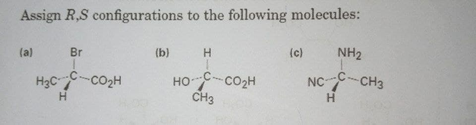 Assign R,S configurations to the following molecules:
(a)
Br
(b)
H.
(c)
NH2
H3C-CO2H
C-CO2H
NC-CH3
HO
CH3
