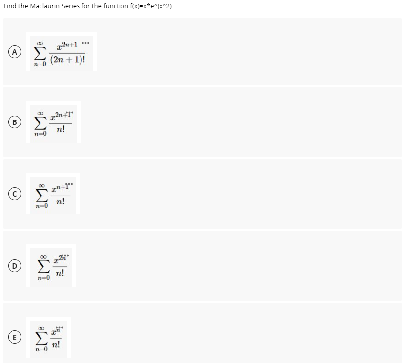 Find the Maclaurin Series for the function f(x)=x*e^(x^2)
22n+1
(A
(2n + 1)!
00
n!
n=0
n!
00
(D
n!
(E
n!
n-0
W!
B.
