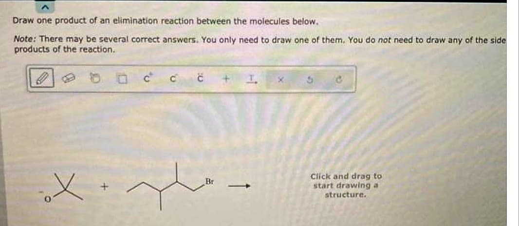 Draw one product of an elimination reaction between the molecules below.
Note: There may be several correct answers. You only need to draw one of them. You do not need to draw any of the side
products of the reaction.
C C
с +
X.gh.
Br
1
I
x
Click and drag to
start drawing a
structure.