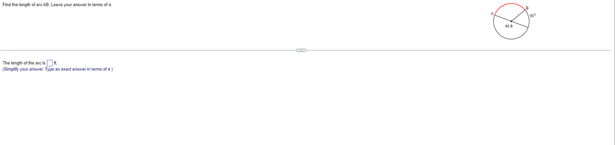 Find the length of arc AB. Leave your answer in terms of t.
B
60°
66 A
The length of the arc is
ft.
(Simplify your answer. Type an exact answer in terms of T.)
