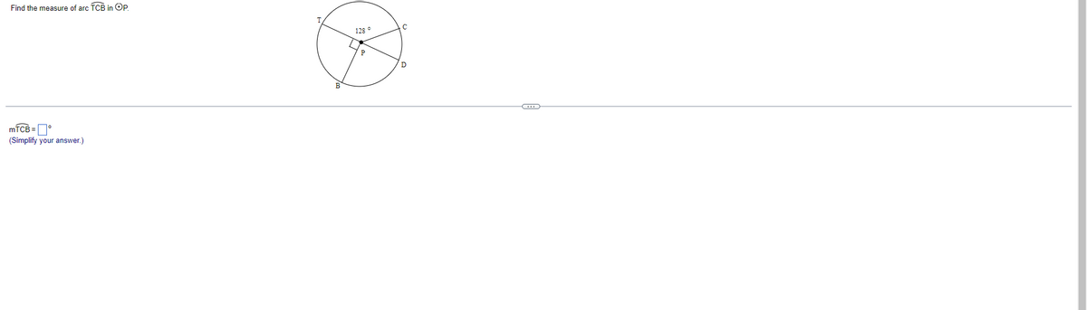 Find the measure of arc TCB in Op
128 °
D
(Simplify your answer.)
