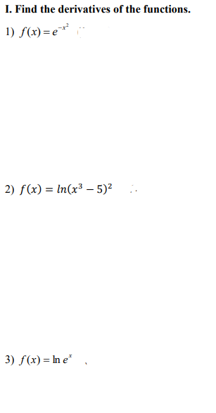 I. Find the derivatives of the functions.
1) f(x) =e**
2) f(x) = In(x³ – 5)2
3) f(x) = In e*
