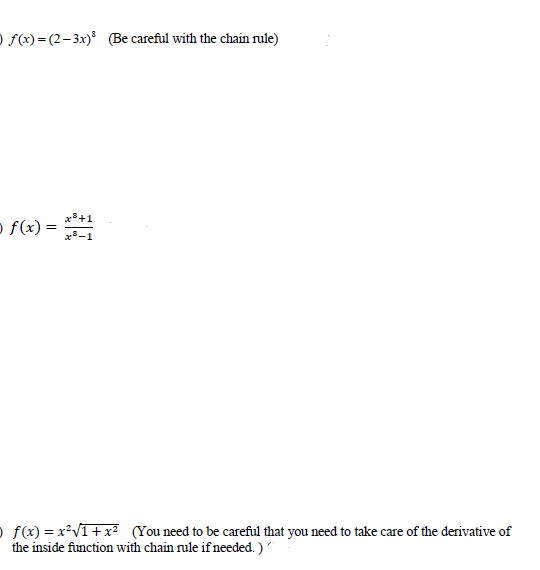 O f(x) = (2- 3x) (Be careful with the chain rule)
x+1
o f(x) =
x-1
O f(x) = x²V1+x (You need to be careful that you need to take care of the derivative of
the inside function with chain rule if needed. )
