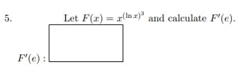 5.
Let F(x)=(n) and calculate F'(e).
F'(e):