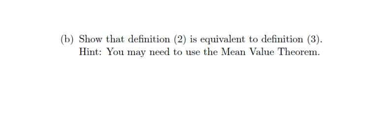 (b) Show that definition (2) is equivalent to definition (3).
Hint: You may need to use the Mean Value Theorem.