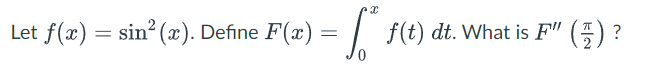 Let f(x) = sin? (x). Define F(x)
| f(t)
dt. What is F" -) ?
