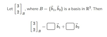 Let
[3³] ,pi , where B = {b₁,b₂} is a basis in R². Then
B
3
[2], - ☐6¹ +6₂
B