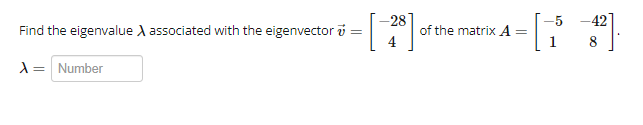 Find the eigenvalue A associated with the eigenvector :
[
A = Number
-28
4
of the matrix A
=
-5
[1 -22].