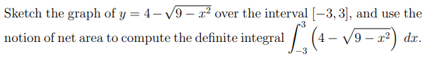 Sketch the graph of y = 4-√9-x² over the interval [-3, 3], and use the
notion of net area to compute the definite integral (4--
1/²₁ (4- √9-2²) dx.