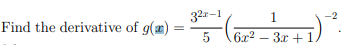 Find the derivative of g(a)
32x-1
5
1
6x²-3x+1/