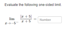 Evaluate the following one-sided limit.
lim
-9-11
|x + 5|
z +5
Number