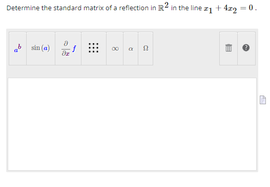 Determine the standard matrix of a reflection in R2 in the line ₁ + 4x2 = 0.
a
sin (a)
f
dr
8
R
22
B
Az