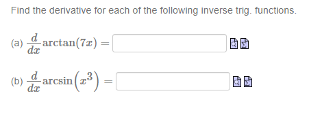 Find the derivative for each of the following inverse trig. functions.
(a)
(b)
-arctan(7x) =
dx
da
arcsin (2³) = |