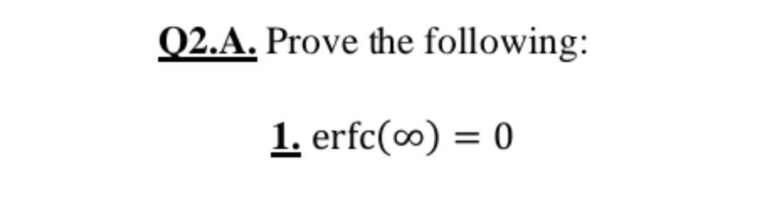 02.A. Prove the following:
1. erfc() = 0