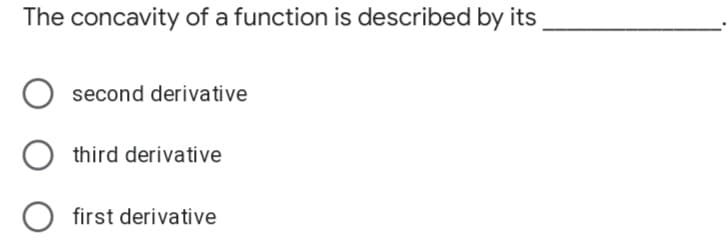 The concavity of a function is described by its
second derivative
third derivative
first derivative
