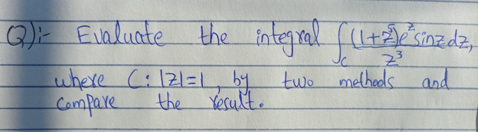 Q)= Einluate the integral f(ltsinzdz,
3.
where C:121=L, by
two melhods and
Campare
the Yesult.
