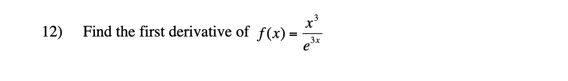 12)
Find the first derivative of f(x):
x³
e³x