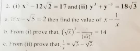 2. (i) x²-12√√2 = 17 and (ii) y + y = 18√3
1
a. If x-√√5 = 2 then find the value of x- -
b. From (1) prove that, (√) - (√)
14
c. From (ii) prove that. - = √3-√2