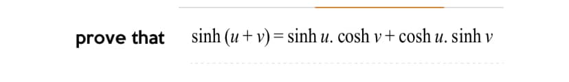 prove that sinh (u + v) = sinh u. cosh v + cosh u. sinh v
%3D
