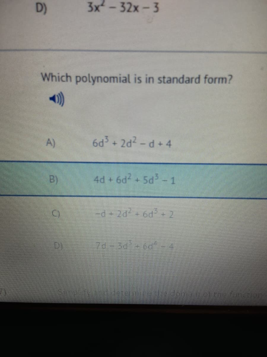 D)
3x-32x-3
Which polynomial is in standard form?
A)
6d +2d-d + 4
B)
4d + 6d+5d- 1
-d+ 2d+6d + 2
Dj
7d-3d 6d-4
dete ncethedome of the funcion
