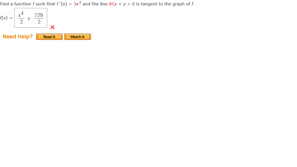 Find a function f such that f '(x) = 3x³ and the line 81x + y = 0 is tangent to the graph of f.
729
2
f(x) =
2
+
Need Help?
X
Read It
Watch It