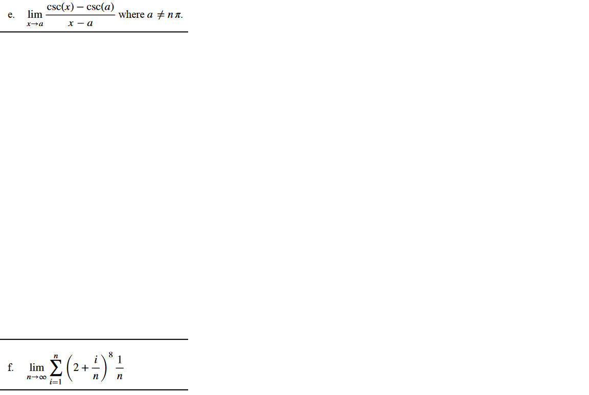 e.
f.
lim
x→a
lim
csc(x) - csc(a)
n→∞
x-a
n
8
i
• Ź (2² + - ) * / /
n
n
i=1
where a nл.