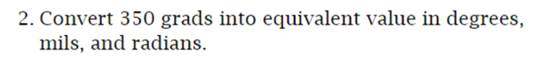 2. Convert 350 grads into equivalent value in degrees,
mils, and radians.
