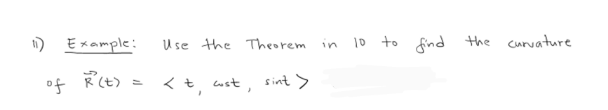 11)
Example:
of R²(t)
Use the Theorem in 10 to
10 to find the curvature
< t, cost, sint >