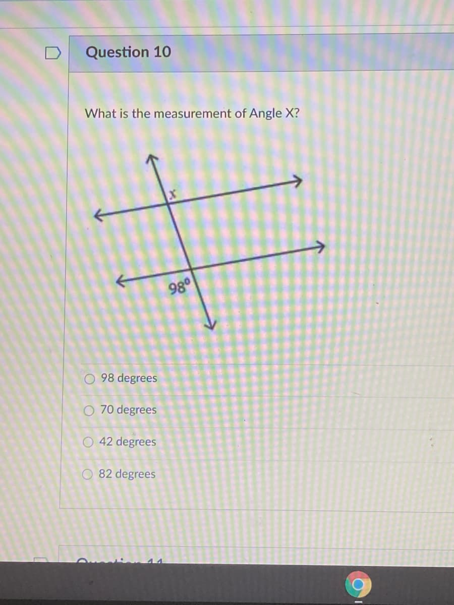 Question 10
What is the measurement of Angle X?
98°
O 98 degrees
O 70 degrees
O 42 degrees
O 82 degrees
