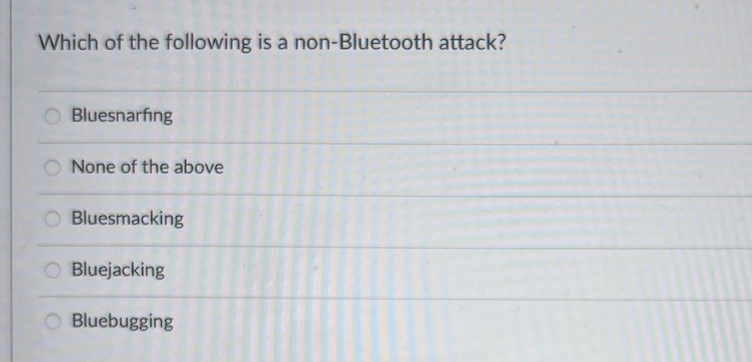 Which of the following is a non-Bluetooth attack?
O Bluesnarfing
O None of the above
Bluesmacking
O Bluejacking
Bluebugging
