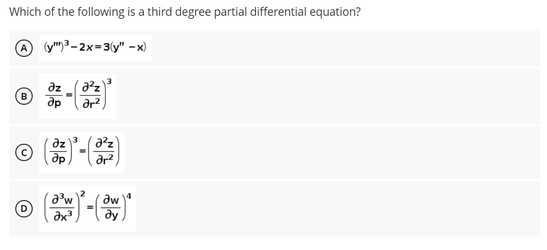 Which of the following is a third degree partial differential equation?
(y")³ – 2x=3(y" –x)
Əz
B
др
dr?
3
Əz
др
dr?
dw
4
D
Əx3
ду
