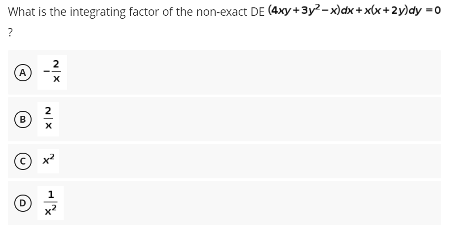 What is the integrating factor of the non-exact DE (4xy +3y² – x)dx+x(x+2y)dy = 0
?
2
A
2
x2
1
(D
x2
