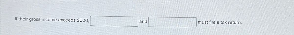 If their gross income exceeds $600,
and
must file a tax return.