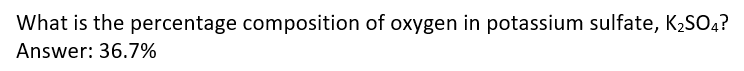 What is the percentage composition of oxygen in potassium sulfate, K2SO4?
Answer: 36.7%
