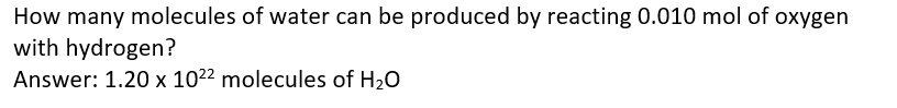 How many molecules of water can be produced by reacting 0.010 mol of
with hydrogen?
охудen
Answer: 1.20 x 1022 molecules of H20
