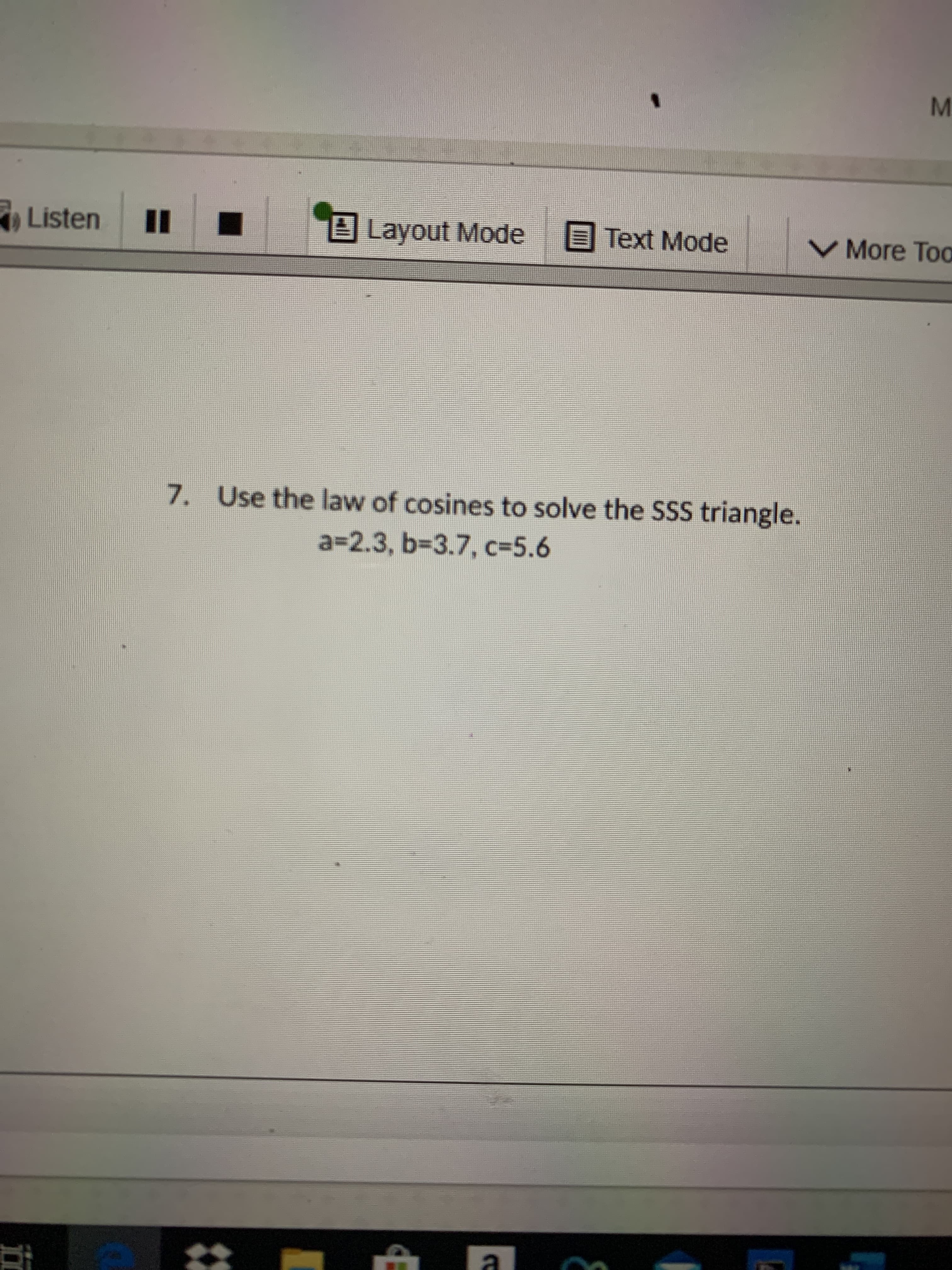 Listen
%3D
Layout Mode Text Mode
V More Too
7. Use the law of cosines to solve the SSS triangle.
a=2.3, b-D3.7, c=5.6

